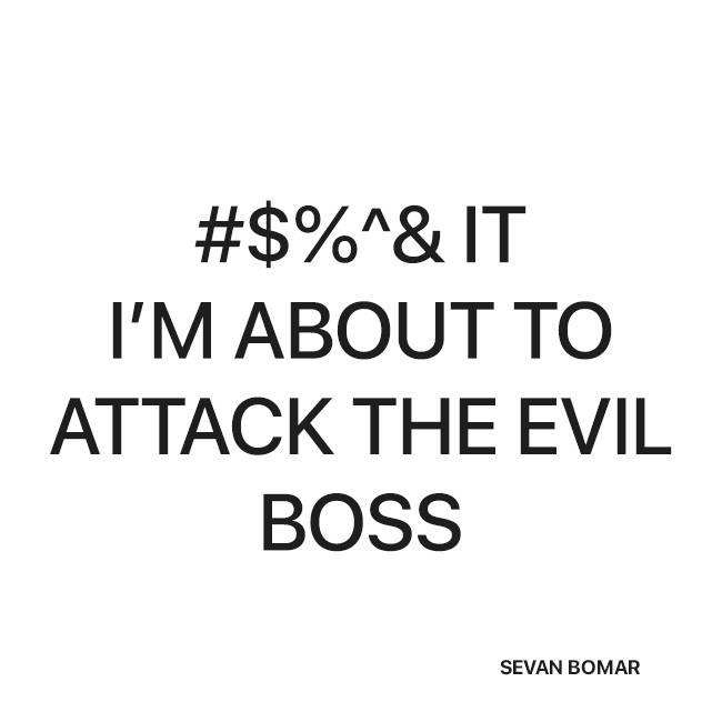 #$%^& IT I’M ABOUT TO ATTACK THE EVIL BOSS