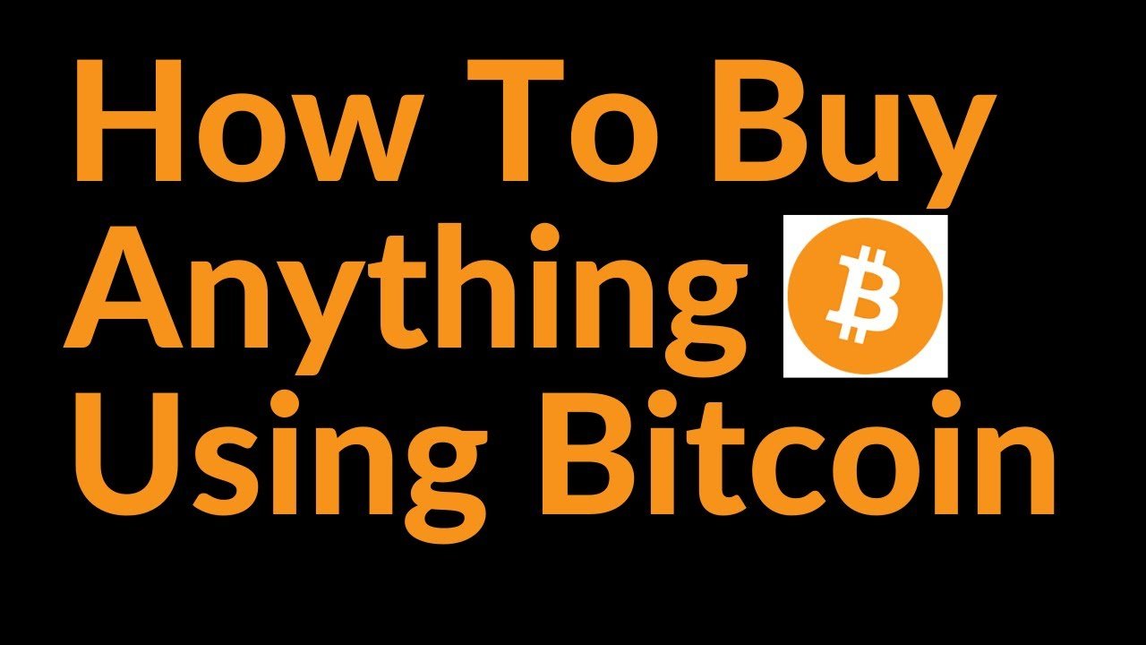 How To Buy (Almost) Anything With Bitcoin